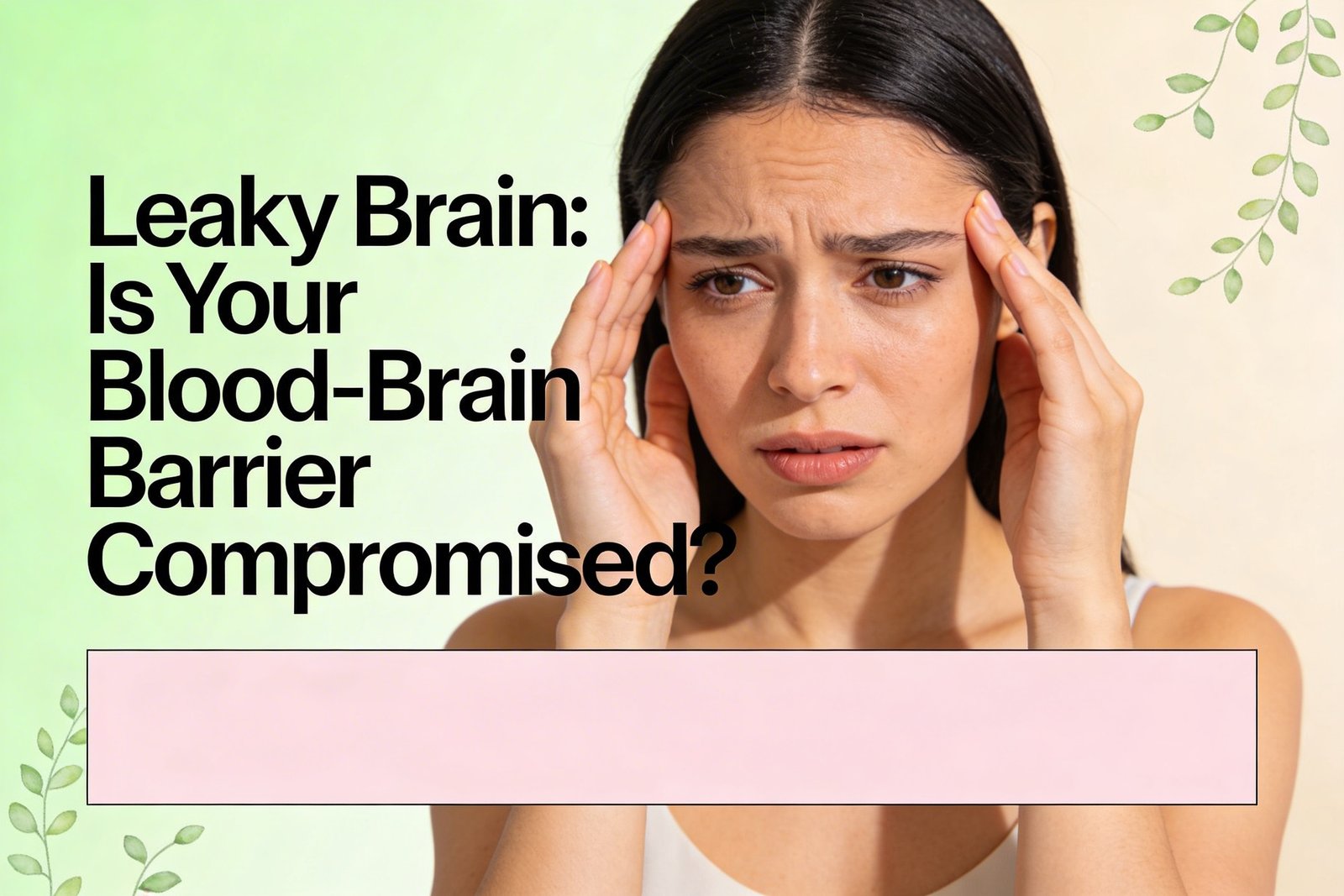 Is "Leaky Brain" Syndrome Real? Signs Your Blood-Brain Barrier is Leaking