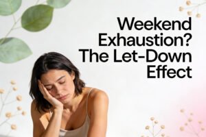 Why Weekends Make You Exhausted: The Let-Down Effect